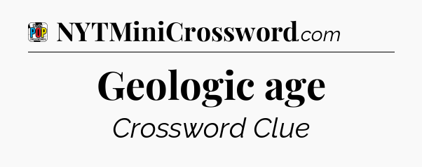 Geologic age Crossword Clue