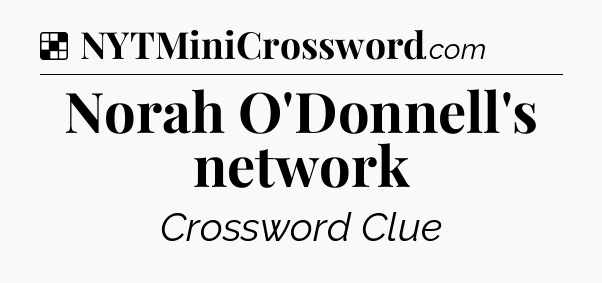 Solution: Norah O'Donnell's network - NYT Crossword