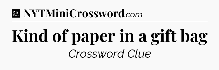 Kind of paper in a gift bag - LA Times Crossword