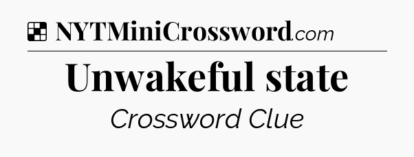 Solution: Unwakeful state - NYT Crossword