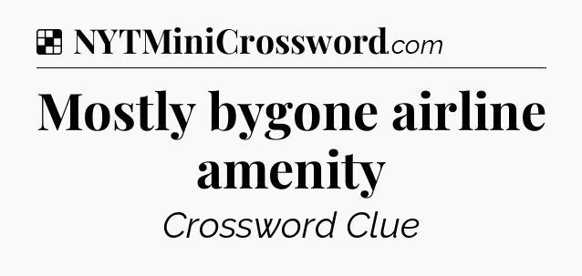 Solution: Mostly bygone airline amenity - NYT Crossword