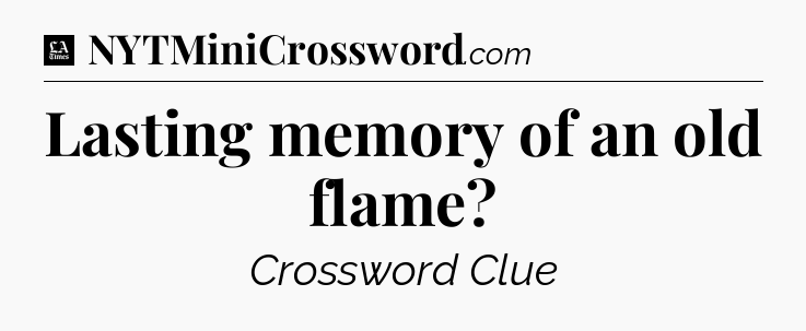 Lasting memory of an old flame - LA Times Crossword