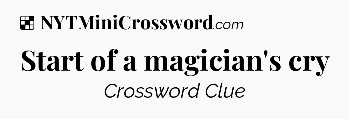 Solution: Start of a magician's cry - NYT Crossword