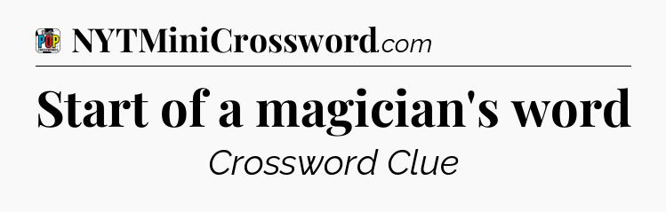 Start of a magician's word Crossword Clue