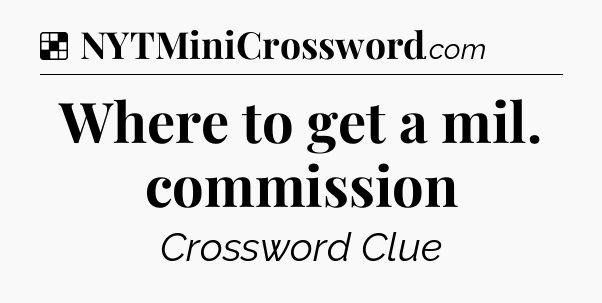 Solution: Where to get a mil. commission - NYT Crossword