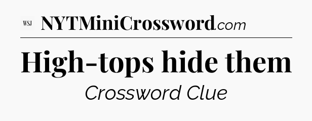 High-tops hide them - WSJ Crossword