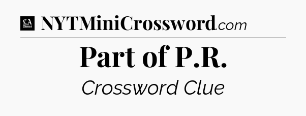 Part of P.R - LA Times Crossword