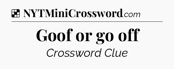Solution: Goof or go off - NYT Crossword