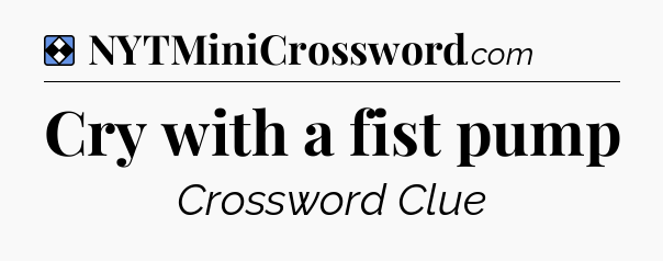 Solution: Cry with a fist pump - NYT Mini Crossword