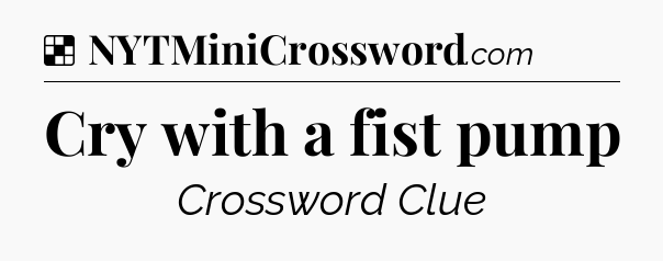 Solution: Cry with a fist pump - NYT Crossword
