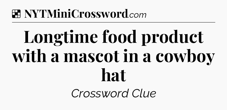 Solution: Longtime food product with a mascot in a cowboy hat - NYT Crossword