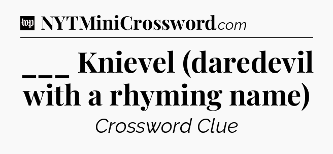 ___ Knievel (daredevil with a rhyming name) Crossword Clue