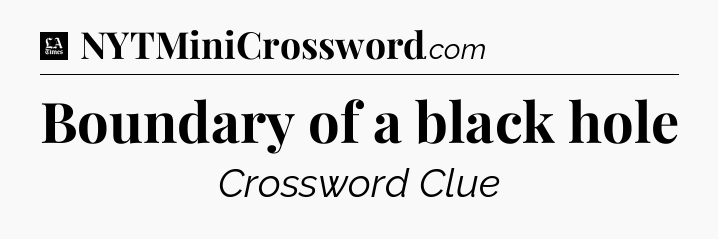 Boundary of a black hole - LA Times Crossword