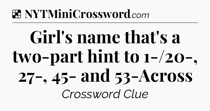 Solution: Girl's name that's a two-part hint to 1-/20-, 27-, 45- and 53-Across - NYT Crossword