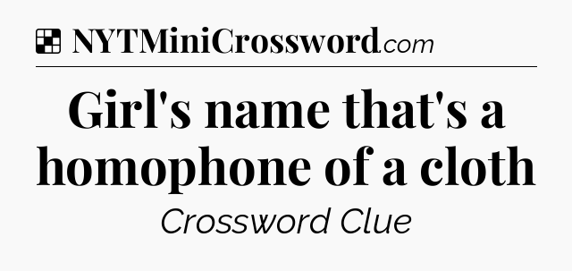 Solution: Girl's name that's a homophone of a cloth - NYT Crossword