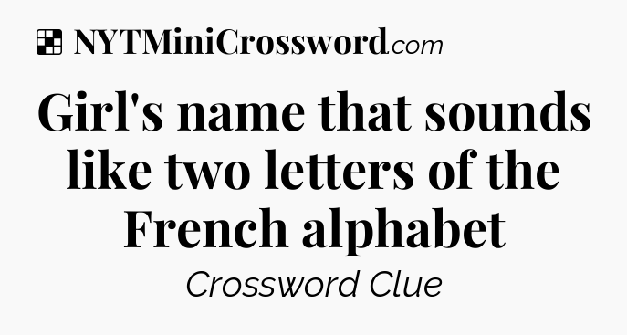 Solution: Girl's name that sounds like two letters of the French alphabet - NYT Crossword