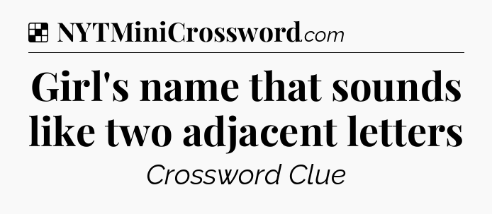 Solution: Girl's name that sounds like two adjacent letters - NYT Crossword