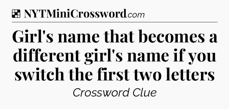 Solution: Girl's name that becomes a different girl's name if you switch the first two letters - NYT Crossword