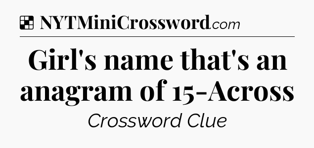 Solution: Girl's name that's an anagram of 15-Across - NYT Crossword