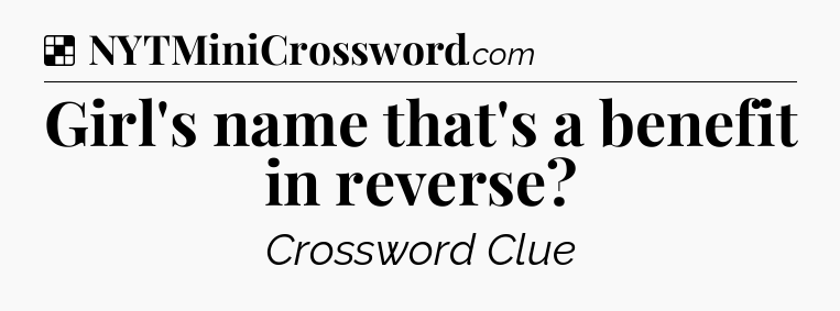 Solution: Girl's name that's a benefit in reverse - NYT Crossword