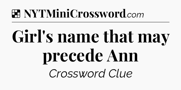 Solution: Girl's name that may precede Ann - NYT Crossword