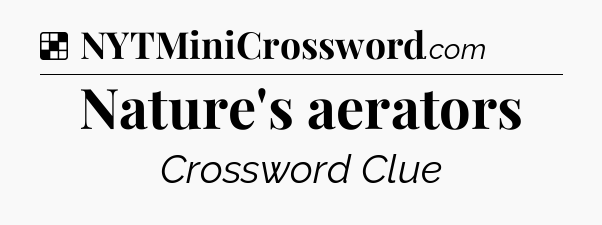 Solution: Nature's aerators - NYT Crossword