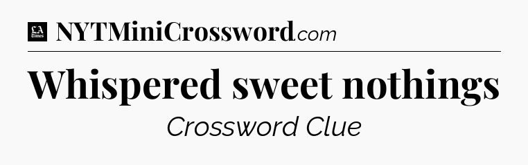 Whispered sweet nothings - LA Times Crossword