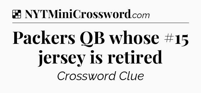 Solution: Packers QB whose #15 jersey is retired - NYT Crossword
