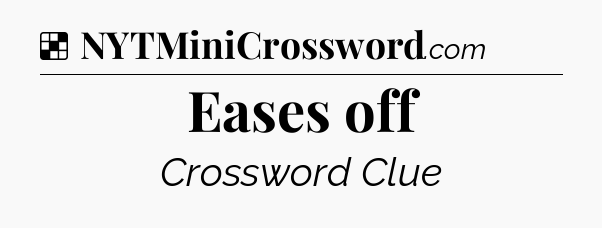 Solution: Eases off - NYT Crossword