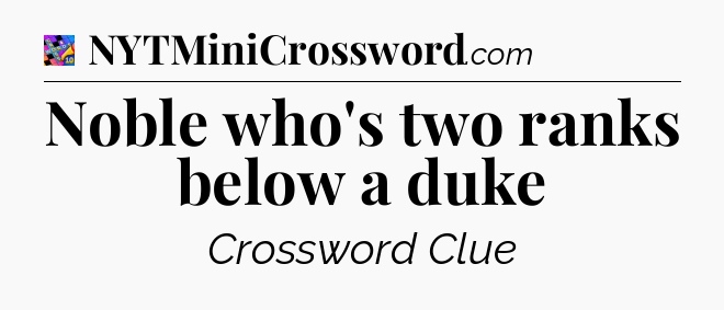 Noble who's two ranks below a duke Crossword Clue