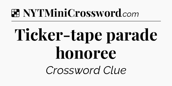 Solution: Ticker-tape parade honoree - NYT Crossword