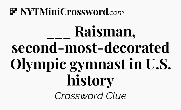 Solution: ___ Raisman, second-most-decorated Olympic gymnast in U.S. history - NYT Crossword