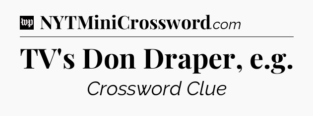 TV's Don Draper, e.g Crossword Clue