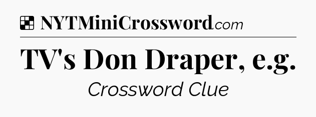 Solution: TV's Don Draper, e.g - NYT Crossword