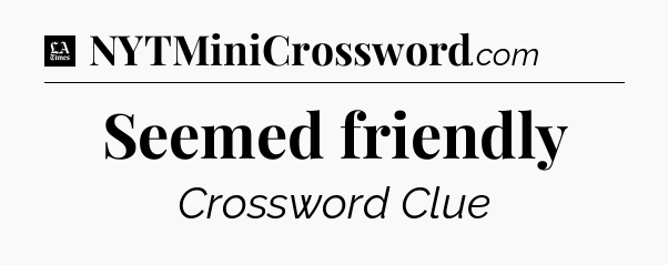Seemed friendly - LA Times Crossword