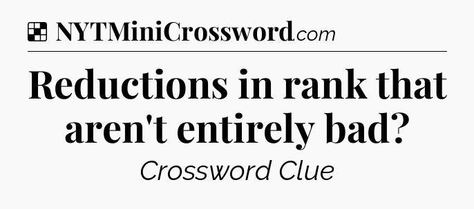 Solution: Reductions in rank that aren't entirely bad - NYT Crossword