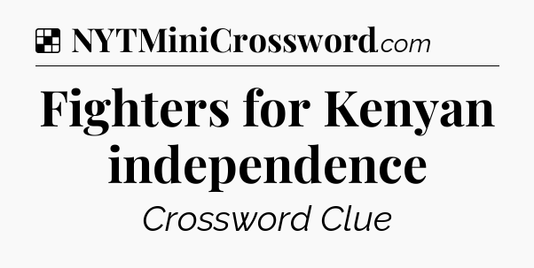 Solution: Fighters for Kenyan independence - NYT Crossword