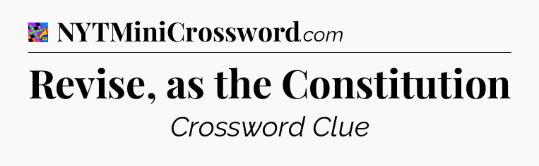 Revise, as the Constitution Crossword Clue