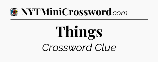 Things Crossword Clue