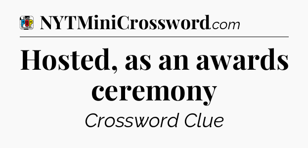 Hosted, as an awards ceremony Crossword Clue