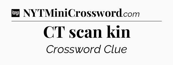 CT scan kin Crossword Clue