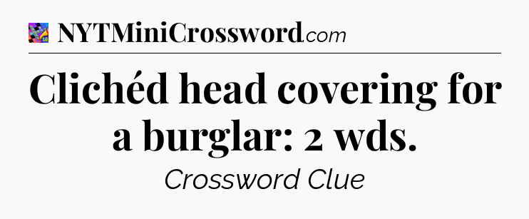 Clichéd head covering for a burglar: 2 wds Crossword Clue