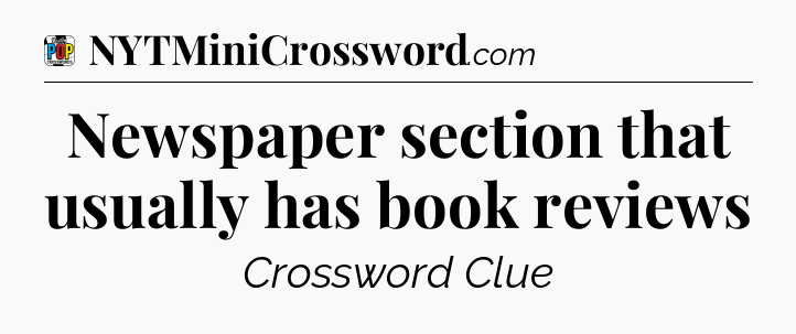 Newspaper section that usually has book reviews Crossword Clue