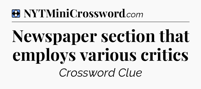 Solution: Newspaper section that employs various critics - NYT Mini Crossword