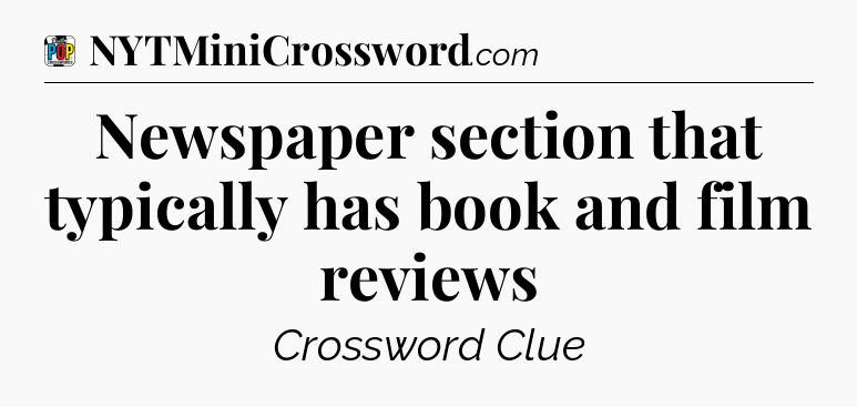 Newspaper section that typically has book and film reviews Crossword Clue