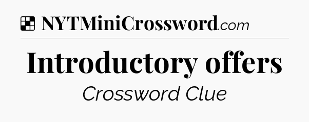 Solution: Introductory offers - NYT Crossword