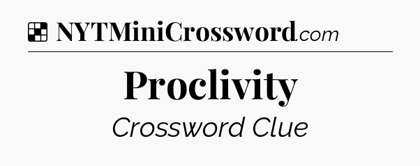 Solution: Proclivity - NYT Crossword