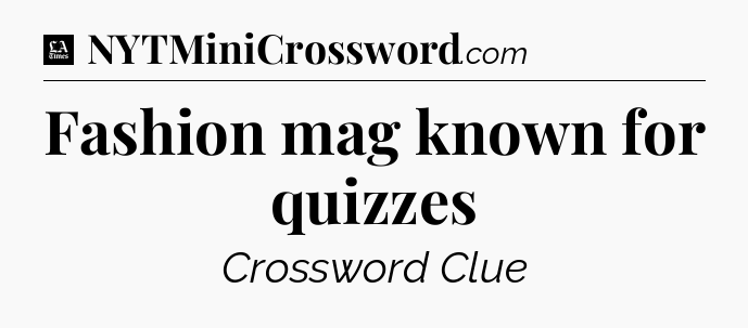 Fashion mag known for quizzes - LA Times Crossword