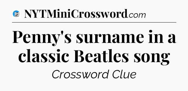 Penny's surname in a classic Beatles song Crossword Clue