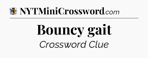 Bouncy gait Crossword Clue